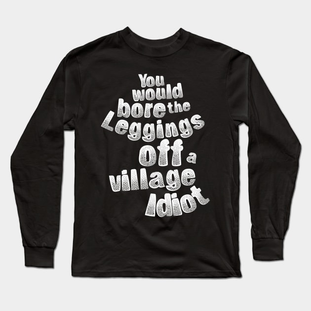 Village Idiot Long Sleeve T-Shirt by BOEC Gear